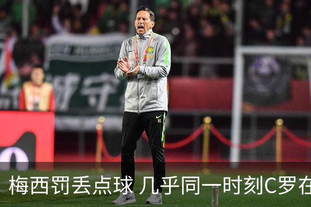 梅西罚丢点球 几乎同一时刻C罗在英超取得了进球